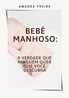 Livro Bebê manhoso: a verdade que ninguém quer que você descubra: (para mães e pais perderem o medo de ter um bebê manhoso)