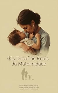 Livro Os Desafios Reais da Maternidade: A jornada do amor e aprendizado (Os Desafios Reais da Maternidade e Paternidade)