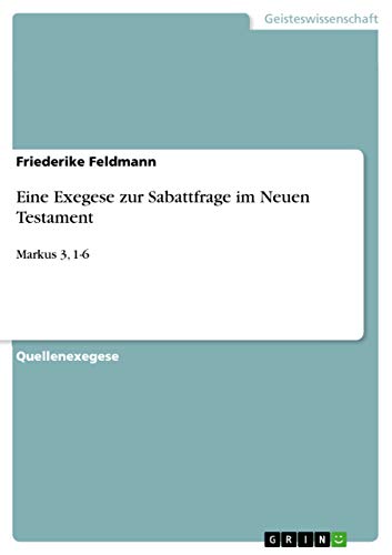 Eine Exegese zur Sabattfrage im Neuen Testament: Markus 3, 1-6 (German Edition)