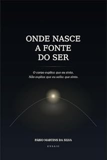 Livro ONDE NASCE A FONTE DO SER: O corpo explica que eu sinta. Não explica que eu saiba que sinto.