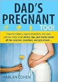 Dad's Pregnant Too: Expectant fathers, expectant mothers, new dads and new moms share advice, tips and stories about all the surprises, questions and joys ahead... by Harlan Cohen