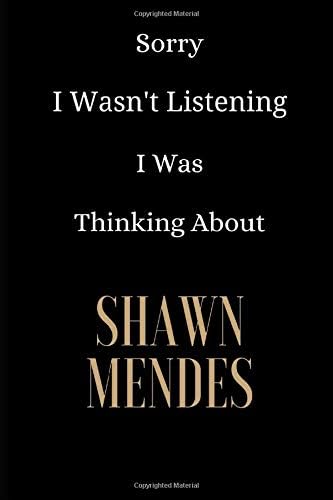 Sorry I Wasn't Listening I Was Thinking About Shawn Mendes: Shawn Mendes Notebook 6x9 , Journal For Girls, Perfect for school, Writing Poetry,  Diary Journal, Gratitude Writing, Dream Journal