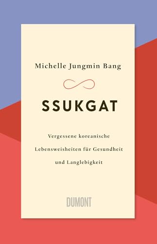Ssukgat: Vergessene koreanische Lebensweisheiten für Gesundheit und Langlebigkeit