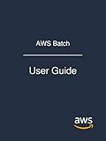 AWS Batch: User Guide by Amazon Web Services