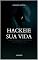 Livro Hackeie Sua Vida: Como Quebrar o Sistema Que Te Controla