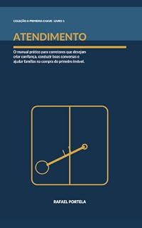 Livro Atendimento: Como criar confiança, conduzir boas conversas e ajudar famílias a conquistarem o primeiro imóvel (A Primeira Chave Livro 1)