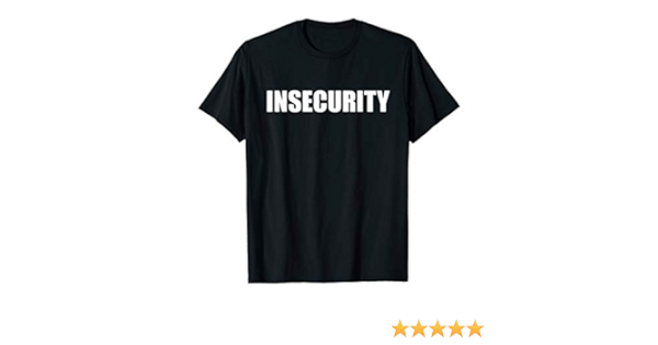 insecurity shirt