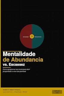 Livro Mentalidade abundancia vs escassez: Pare de Viver no Modo Sobrevivência: Como Reprogramar Sua Mente para Atrair Prosperidade, Quebrar Bloqueios Invisíveis e Finalmente Viver com Plenitude