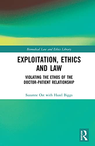 Exploitation, Ethics and Law: Violating the Ethos of the Doctor-Patient Relationship (Biomedical Law and Ethics Library)
