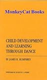 Child Development and Learning Through Dance, Humphrey, James H., 0404126685