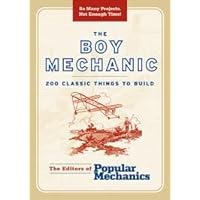 The Boy Mechanic: 200 Classic Things to Build