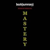 Summary of Mastery, by Robert Greene | Book Summary Includes Analysis