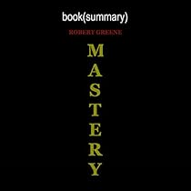 Summary of Mastery, by Robert Greene | Book Summary Includes Analysis Summary of Mastery, by Robert Greene | Book Summary Includes Analysis