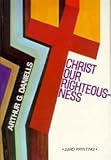 Christ our righteousness: A study of the principles of righteousness by faith as set forth in the word of God and the writings of the Spirit of Prophecy