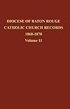 Diocese of Baton Rouge Catholic Church Records: Volume 11 1868-1870