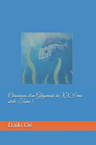 Chroniques d'un Gilgamesh du XXI ème siècle :Tome 1 (Chronique d'un Gilgamesh du XXI ème) (French by Daiki Oé