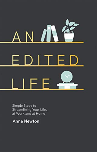 An Edited Life: Simple Steps to Streamlining Life, at Work and at Home An Edited Life: Simple Steps to Streamlining Life, at Work and at Home