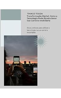 Livro Transformação Digital: Como a Tecnologia Pode Revolucionar Sua Carreira Imobiliária: Dicas práticas para utilizar a tecnologia na sua carreira imobiliária