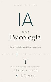 Livro IA para a Psicologia: o que a inteligência artificial muda no cuidado em saúde mental (2ª edição): TOMO I: como a inteligência artificial entra na clínica