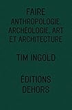 Faire : Anthropologie, archéologie, art et architecture by 