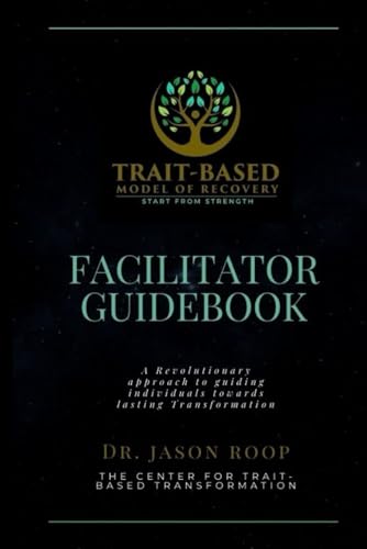 The Trait-Based Model of Recovery Facilitator Guidebook: A Revolutionary approach to guiding individuals towards lasting Transformation