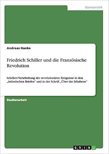 Friedrich Schiller Und Die Franzosische Revolution Schillers Verarbeitung Der Revolutionaren Ereignisse In Den Asthetischen Briefen Und In Der Schrift Uber Das Erhabene Amazon De Hanke Andreas Bucher