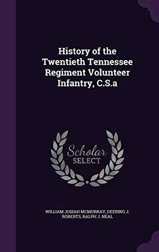 History of the Twentieth Tennessee Regiment Volunteer Infantry, C.S.a by William Josiah McMurray, Deering J. Roberts, Ralph J. Neal