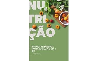 Livro 10 Receitas Rápidas e Saudáveis para o Dia a Dia : Pratos simples, nutritivos e prontos em minutos para quem não tem tempo a perder.