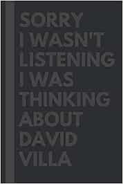 Sorry I wasn't listening I was thinking about David Villa: Journal Birthday Gift Notebook: David Villa Lined Notebook: (Composition Book Journal) (6x 9 inches)