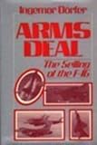 Arms Deal : The Selling of the F-16, Dorfer, Ingemar, 0275917185