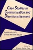 Case Studies in Communication and Disenfranchisement : Social Health Issues and Implications, , 0805816747