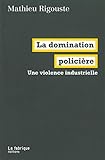 La domination policière : Une violence industrielle by