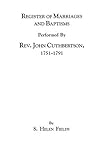 Register of Marriages and Baptisms Performed by REV. John Cuthbertson, Covenanter Minister, 1751-179 by 