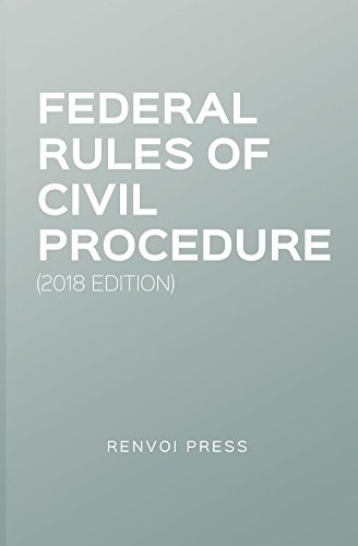 Federal Rules of Civil Procedure (2018 Edition) by Renvoi Press