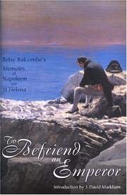 To Befriend an Emperor: Betsy Balcombe's Memoirs of Napoleon on St Helena by Betsy Balcombe, David Markham