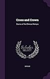 Cross and Crown: Stories of the Chinese Martyrs by 