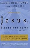 Jesus, Entrepreneur: Using Ancient Wisdom to Launch and Live Your Dreams by Laurie Beth Jones