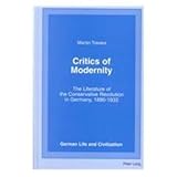 Critics of Modernity : The Literature of the Conservative Revolution in Germany, 1890-1933, Travers, Martin, 082044927X