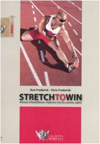 Stretch to win. Allenare la flessibilità per migliorare velocità, potenza e agilità