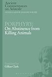Porphyry: On Abstinence from Killing Animals (Ancient Commentators on Aristotle)