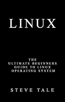 Linux: The Ultimate Beginners Guide to Linux Operating System by [Tale, Steve]
