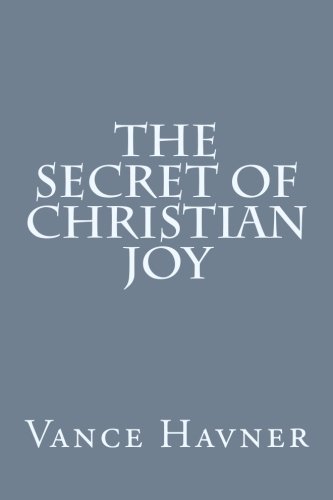 The Secret of Christian Joy by Vance Havner