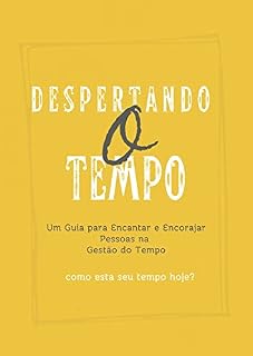 Livro Despertando o Tempo: Um Guia para Encantar e Encorajar Pessoas na Gestão do Tempo