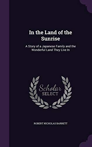 In the Land of the Sunrise: A Story of a Japanese Family and the Wonderful Land They Live in by Robert Nicholas Barrett