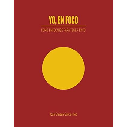 Yo, en Foco: Como enfocarse para tener éxito Yo, en Foco: Como enfocarse para tener éxito