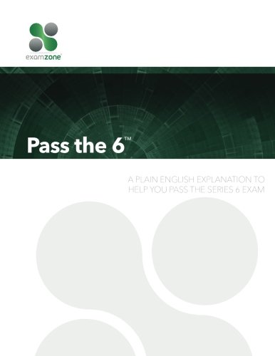 Pass The 6: A Plain English Explanation To Help You Pass The Series 6 Exam, by Robert M. Walker Pass The 6: A Plain English Explanation To Help You Pass The Series 6 Exam, by Robert M. Walker