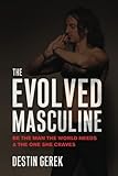 The Evolved Masculine: Be the Man the World Needs