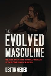 The Evolved Masculine: Be the Man the World Needs