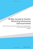 Paperback 30 Day Journal & Tracker: Reversing Intravenous Leiomyomatosis: The Raw Vegan Plant-Based Detoxification & Regeneration Journal & Tracker for Healing. Journal 1 Book