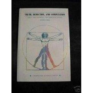 Truth, Deduction, and Computation: Logic and Semantics for Computer Science (Principles of Computer Science Series) by R. E. Davis